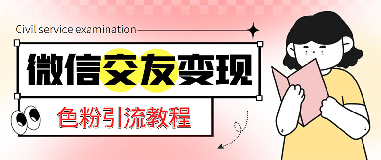 【副业项目5402期】微信交友变现项目，吸引全网LSP男粉精准变现，小白也能轻松上手，日入500+-繁星副业