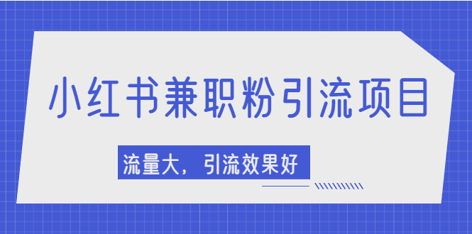 【副业项目2581期】小红书引流项目，日引1000+兼职粉，流量大，引流效果好-繁星副业
