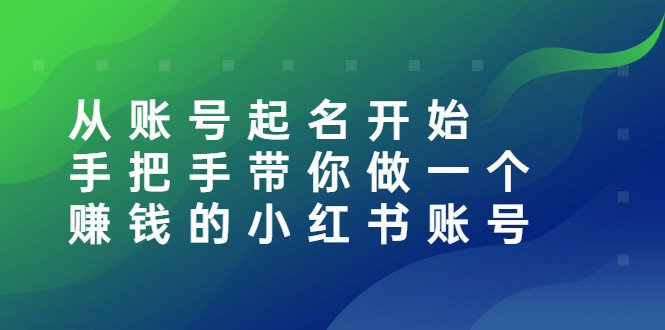 【副业项目3020期】从账号起名开始：手把手带你做一个赚钱的小红书账号-繁星副业