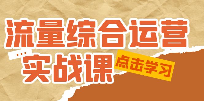 【副业项目5201期】流量综合·运营实战课：短视频、本地生活、个人IP知识付费、直播带货运营-繁星副业