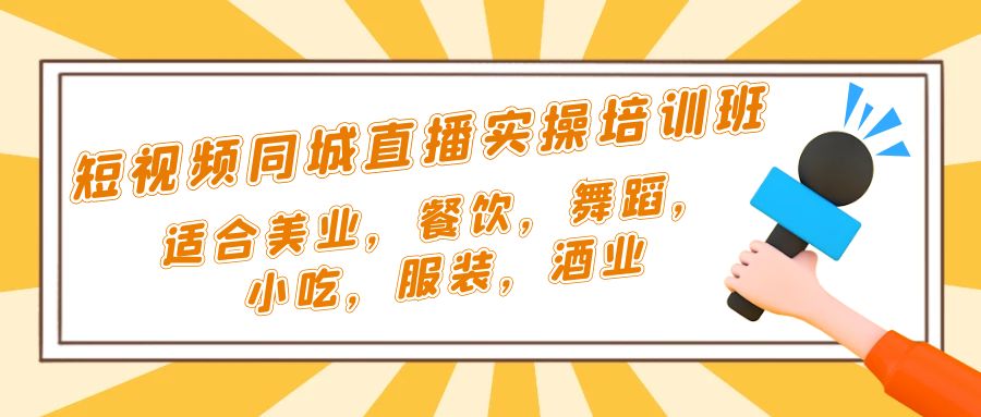 【副业项目5323期】短视频同城·直播实操培训班：适合美业，餐饮，舞蹈，小吃，服装，酒业-繁星副业