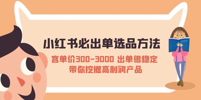 【副业项目5626期】小红书必出单选品方法：客单价300-3000 出单很稳定 带你挖掘高利润产品-繁星副业