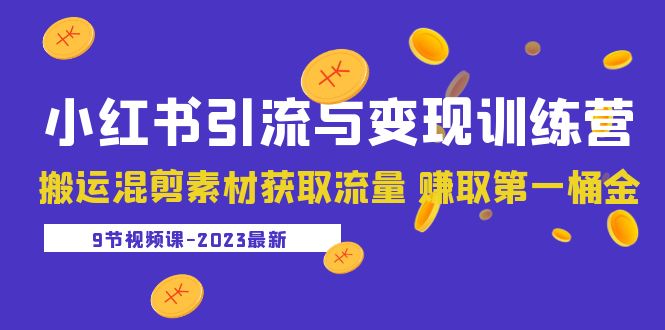 【副业项目5629期】2023小红书引流与变现训练营：搬运混剪素材获取流量 赚取第一桶金（9节课）-繁星副业