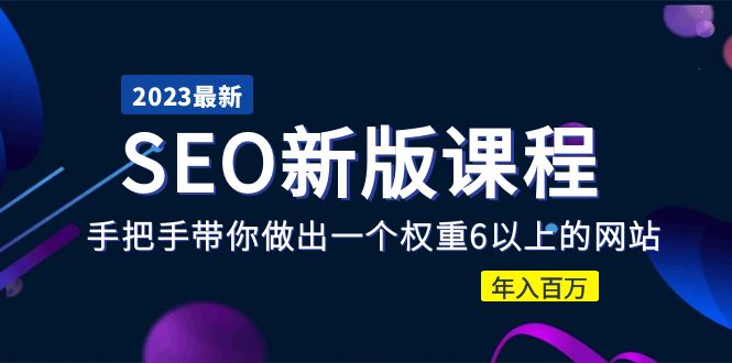 【副业项目5672期】2023某大佬收费SEO新版课程：手把手带你做出一个权重6以上的网站，年入百万-繁星副业