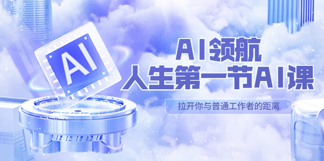 【副业项目5646期】AI-领航-人生第一节-AI课，30位AI领域极客 汇集1000小时Al心得-繁星副业
