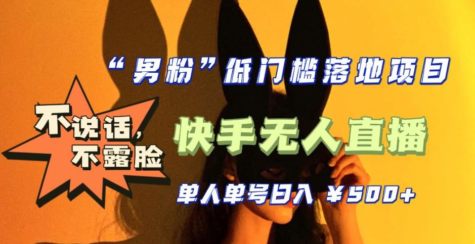 【副业项目5441期】【全新升级】0基础单人单号单晚500+，不说话 不露脸 4月最新快手无人直播-繁星副业