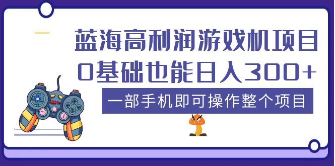 【副业项目5480期】蓝海高利润游戏机项目，0基础也能日入300+。一部手机即可操作整个项目-繁星副业