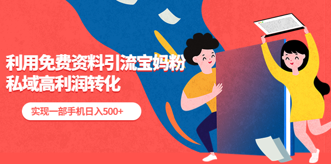 【副业项目5489期】利用免费资料引流宝妈粉，私域高利润转化，实现一部手机日入500+-繁星副业