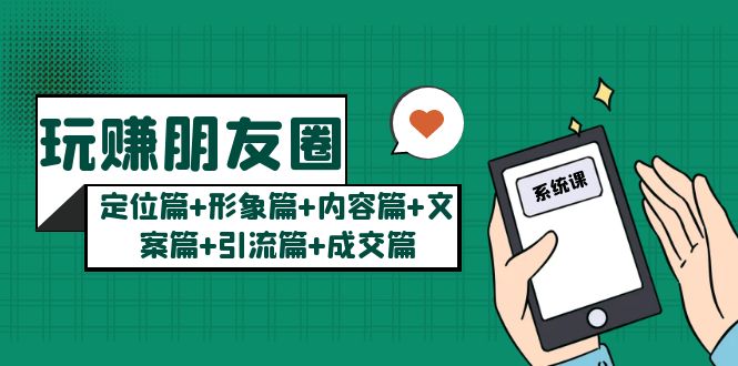 【副业项目5496期】玩赚朋友圈月入10w的秘密：定位篇+形象篇+内容篇+文案篇+引流篇+成交篇-繁星副业
