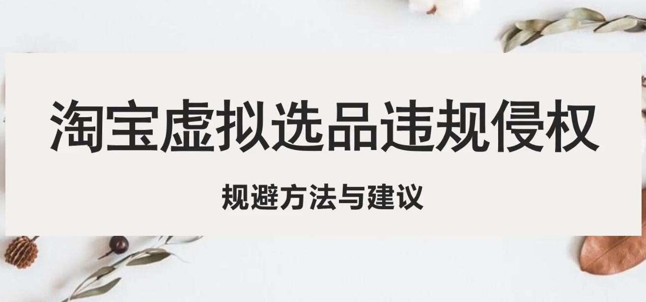 【副业项目5507期】淘宝虚拟违规侵权规避方法与建议，6个部分详细讲解，做虚拟资源必看-繁星副业