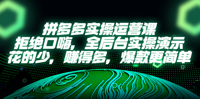 【副业项目5526期】拼多多实操运营课：拒绝口嗨，全后台实操演示，花的少，赚得多，爆款更简单-繁星副业