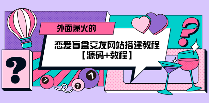 【副业项目5538期】外面爆火的恋爱盲盒交友网站搭建教程【源码+教程】-繁星副业