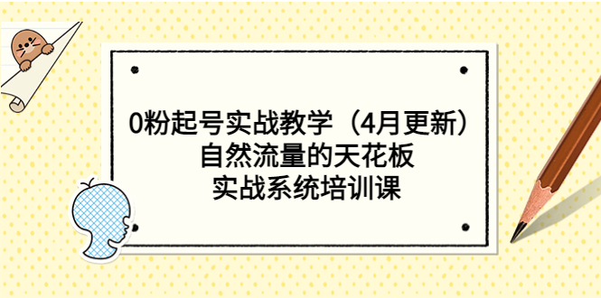 【副业项目5543期】0粉起号实战教学（4月更新）自然流量的天花板，实战系统培训课-繁星副业