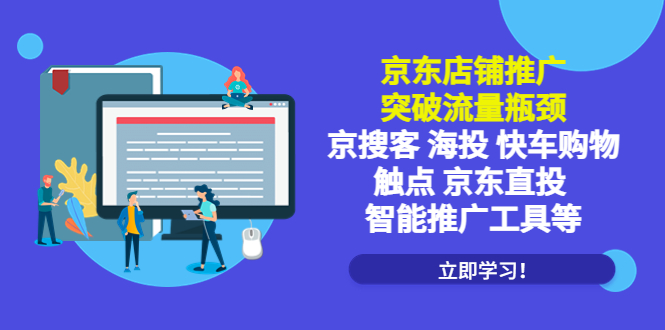 【副业项目5602期】京东店铺推广：突破流量瓶颈，京搜客海投快车购物触点京东直投智能推广工具-繁星副业