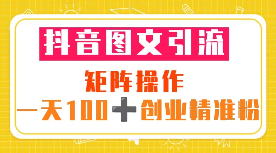 【副业项目5603期】抖音图文引流 矩阵操作 一天100+创业精准粉（5节视频课+素材模板）-繁星副业