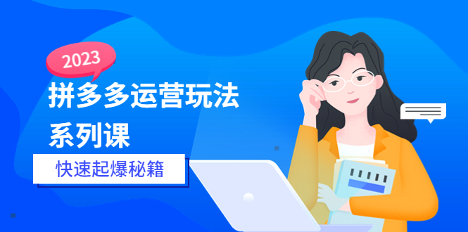 【副业项目5875期】2023拼多多运营-玩法系列课—-快速起爆秘籍【更新-25节课】-繁星副业