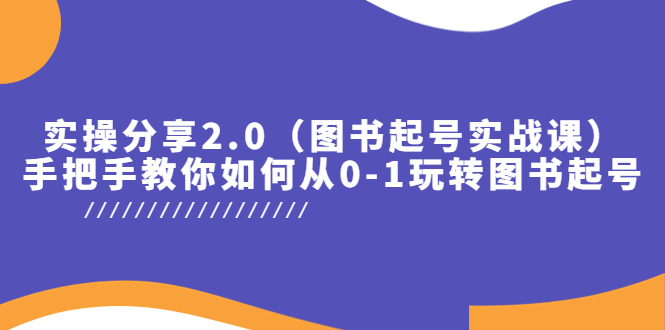 【副业项目5847期】实操分享2.0（图书起号实战课），手把手教你如何从0-1玩转图书起号！-繁星副业