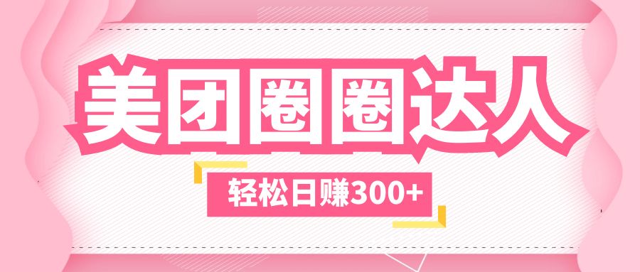 【副业项目5969期】美团圈圈玩法，这样做，一天撸300+没有压力 零成本，不被坑-繁星副业