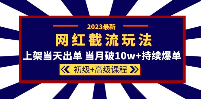 【副业项目5862期】2023网红·同款截流玩法【初级+高级课程】上架当天出单 当月破10w+持续爆单-繁星副业