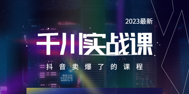 【副业项目5905期】2023最新千川实操课，抖音卖爆了的课程（20节视频课）-繁星副业