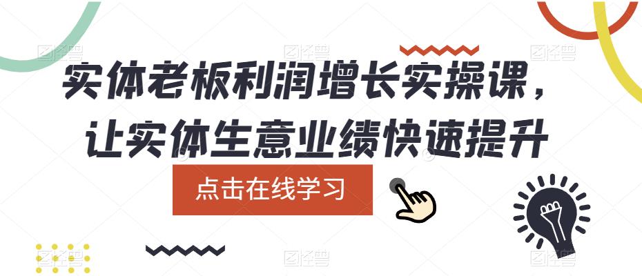 【副业项目5865期】实体老板利润-增长实战课，让实体生意业绩快速提升-繁星副业