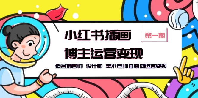 【副业项目5896期】小红书插画博主运营变现-第1期，适合插画师 设计师 美术老师自媒体运营变现-繁星副业