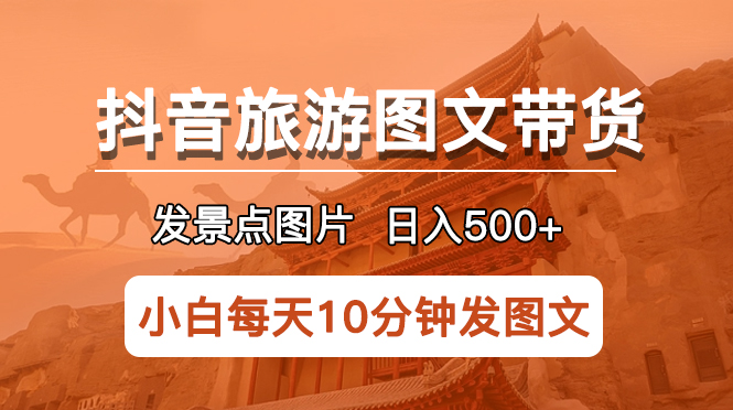 【副业项目5926期】抖音旅游图文带货项目，每天半小时发景点图片日入500+长期稳定项目-繁星副业