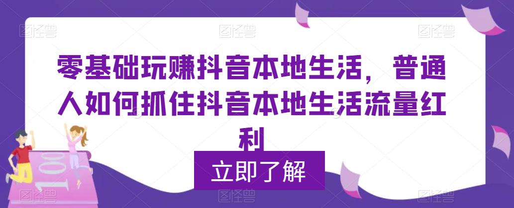 【副业项目5913期】0基础玩赚抖音同城本地生活，普通人如何抓住抖音本地生活流量红利-繁星副业