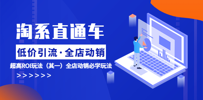 【副业项目5974期】淘系直通车《低价·引流 全店·动销》超高ROI玩法（其一）全店动销必学玩法-繁星副业