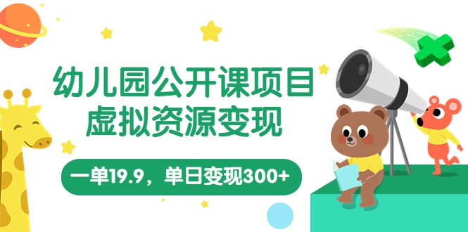 【副业项目5975期】幼儿园公开课项目，虚拟资源变现，一单19.9，单日变现300+（教程+资料）-繁星副业
