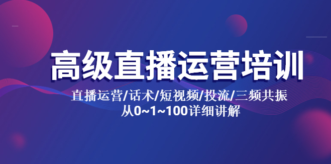 【副业项目5791期】高级直播运营培训 直播运营/话术/短视频/投流/三频共振 从0~1~100详细讲解-繁星副业