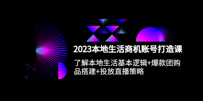 【副业项目5793期】2023本地同城生活商机账号打造课，基本逻辑+爆款团购品搭建+投放直播策略-繁星副业