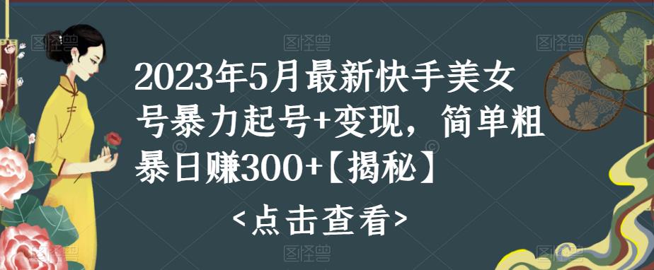 【副业项目5979期】快手暴力起号+变现2023五月最新玩法，简单粗暴 日入300+-繁星副业