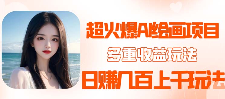 【副业项目5732期】2023超火AI绘画项目，多重变现渠道，日赚几百几千元-繁星副业