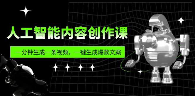 【副业项目5984期】人工智能内容创作课：帮你一分钟生成一条视频，一键生成爆款文案（7节课）-繁星副业