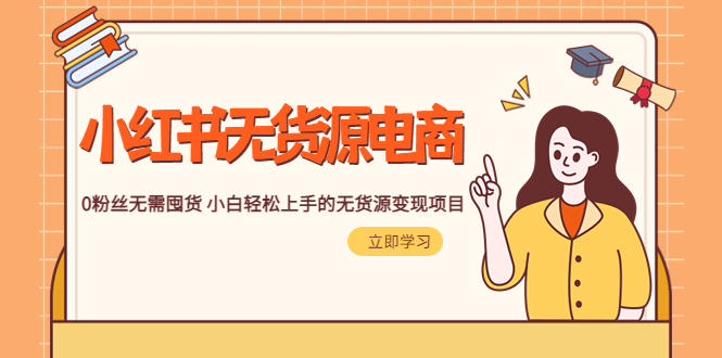 【副业项目5746期】2023小红书·无货源电商1.0，0粉丝无需囤货 小白轻松上手的无货源变现项目-繁星副业