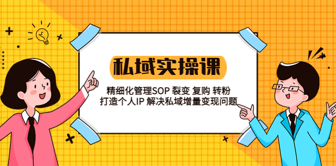 【副业项目5845期】私域实战课程：精细化管理SOP 裂变 复购 转粉 打造个人IP 私域增量变现问题-繁星副业