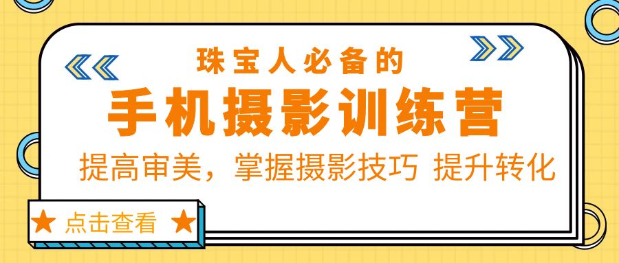 【副业项目5844期】珠/宝/人必备的手机摄影训练营第7期：提高审美，掌握摄影技巧 提升转化-繁星副业