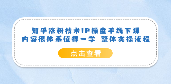【副业项目6195期】知乎涨粉技术IP操盘手线下课，内容很体系值得一学 整体实操流程！-繁星副业