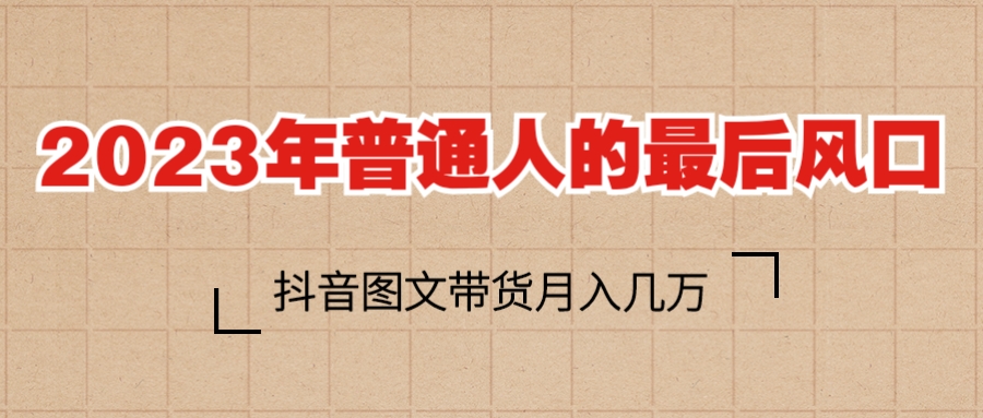 【副业项目6141期】2023普通人的最后风口，抖音图文带货月入几万+-繁星副业