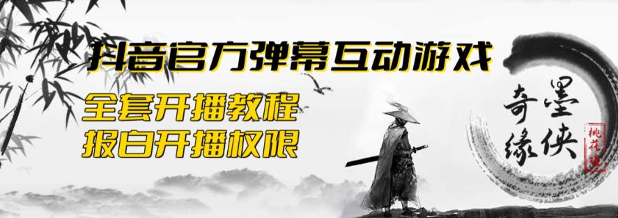 【副业项目6190期】2023抖音最新最火爆弹幕互动游戏–墨侠奇缘【开播教程+起号教程+对接报白等】-繁星副业