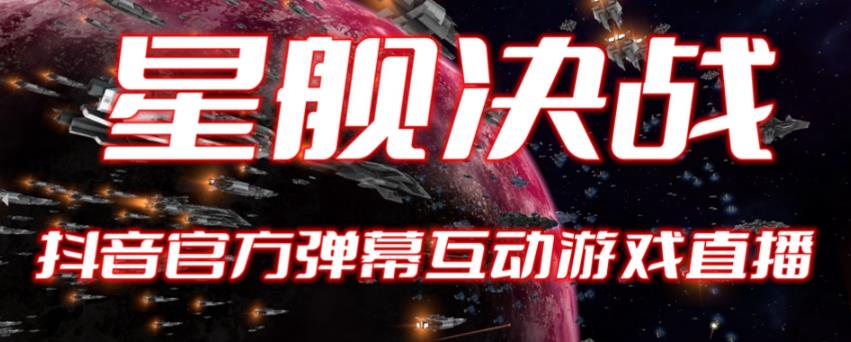 【副业项目6191期】2023抖音最新最火爆弹幕互动游戏–星舰决战【开播教程+起号教程+对接报白等】-繁星副业