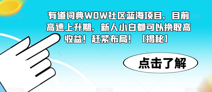 【副业项目6108期】有道词典WOW社区蓝海项目，目前高速上升期，新人小白都可以换取高收益！赶紧布局！【揭秘】-繁星副业