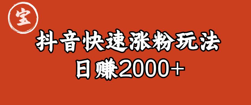 【副业项目6208期】宝哥私藏·抖音快速起号涨粉玩法（4天涨粉1千）（日赚2000+）【揭秘】-繁星副业