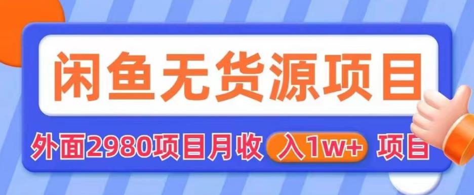 【副业项目6110期】外面2980卖闲鱼无货源项目，月收入1w+【揭秘】-繁星副业