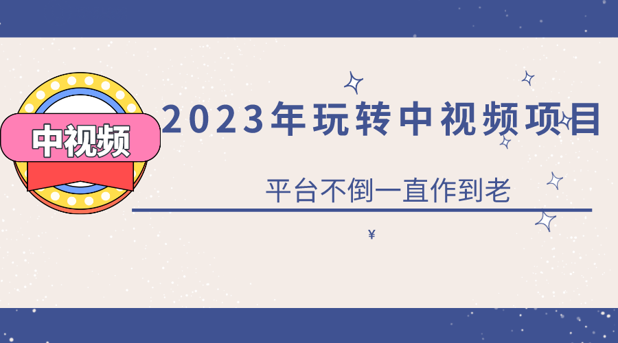 【副业项目6220期】2023一心0基础玩转中视频项目：平台不倒，一直做到老-繁星副业