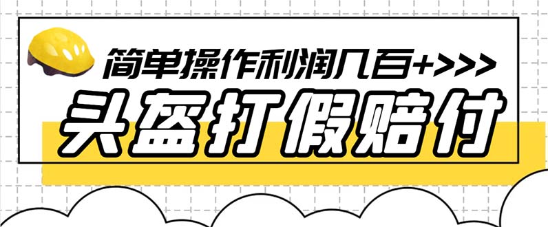 【副业项目6301期】最新头盔打假赔付玩法，一单利润几百+（仅揭秘）-繁星副业