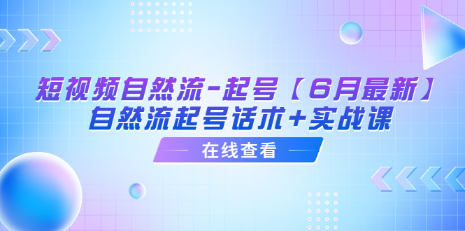 【副业项目6257期】短视频自然流-起号【6月最新】​自然流起号话术+实战课-繁星副业