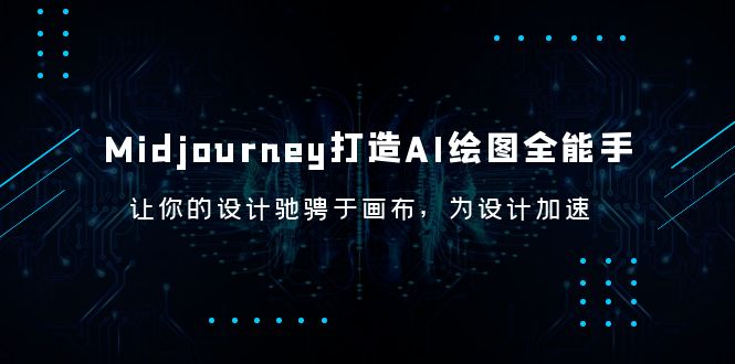 【副业项目6243期】Midjourney/打造AI-绘图全能手，让你的设计驰骋于画布，为设计加速-繁星副业