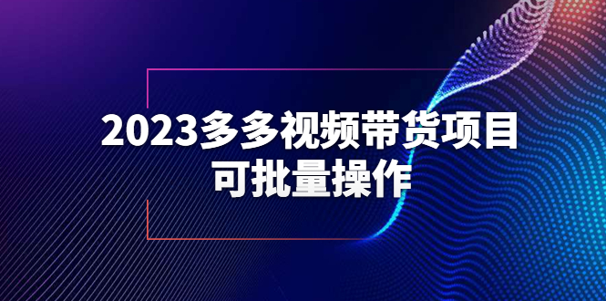 【副业项目6266期】2023多多视频带货项目，可批量操作【保姆级教学】-繁星副业